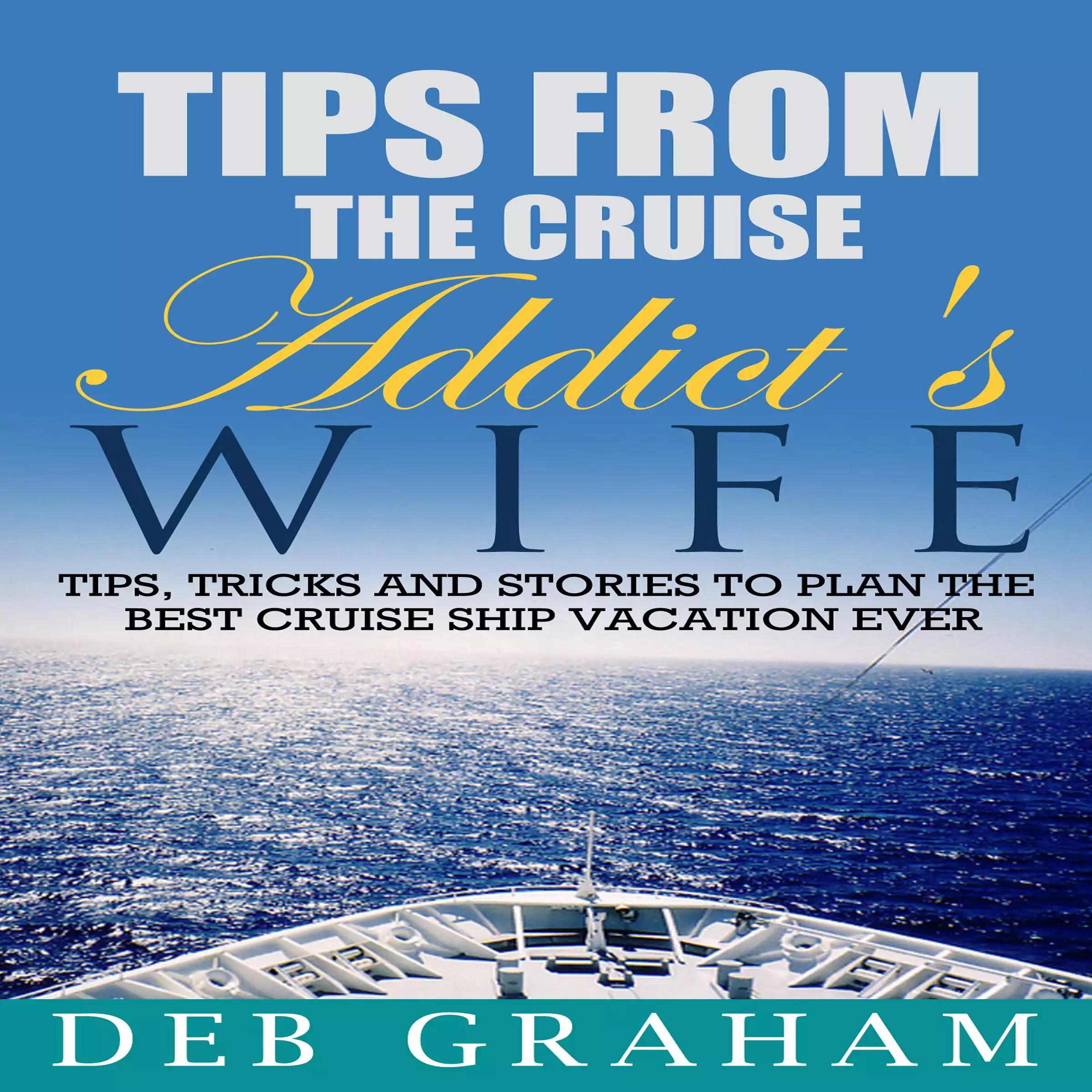 Tips from the Cruise Addict's Wife: Tips and Tricks to Plan the Best Cruise Vacation Ever!