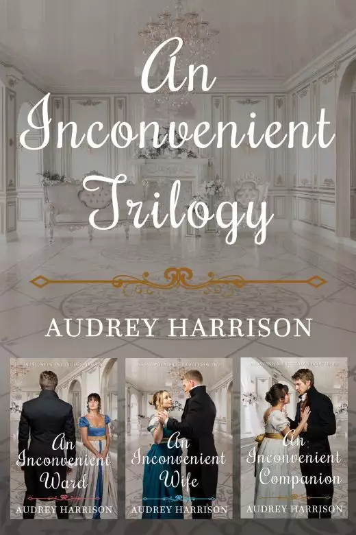 An Inconvenient Trilogy - Three Regency Romances: Inconvenient Ward, Wife, Companion - All Published Separately on Kindle and Paperback