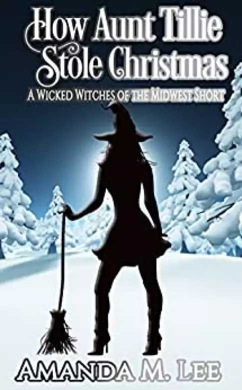 How Aunt Tillie Stole Christmas: A Wicked Witches of the Midwest Short
