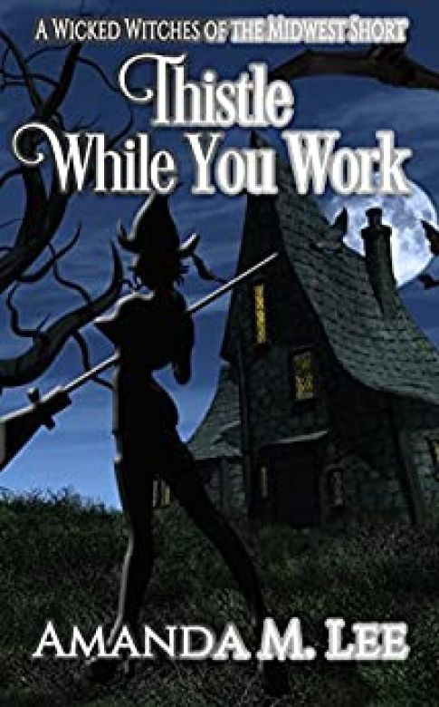 Thistle While You Work: A Wicked Witches of the Midwest Short