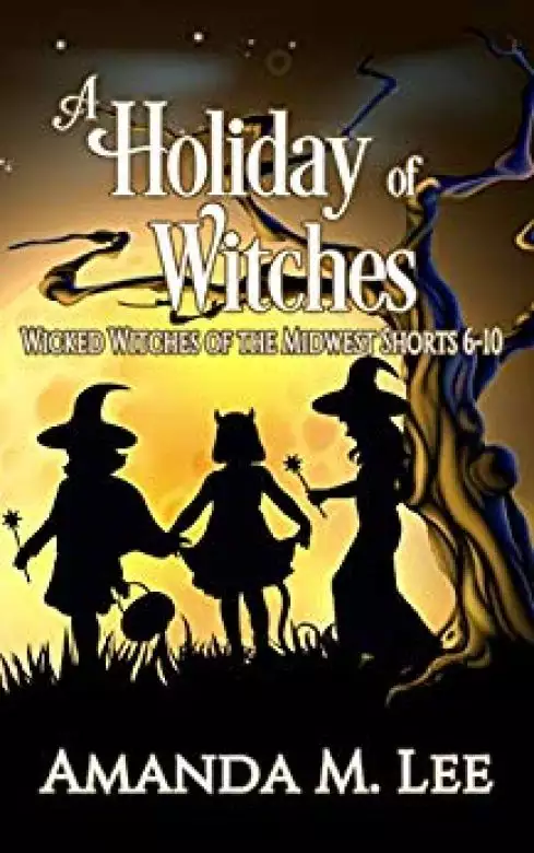 A Holiday of Witches: Wicked Witches of the Midwest Shorts 6-10