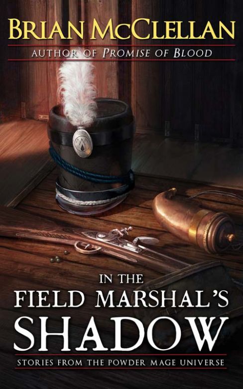 In the Field Marshal's Shadow: Stories From the Powder Mage Universe