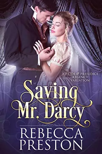 Saving Mr. Darcy: A Pride & Prejudice Regency Variation