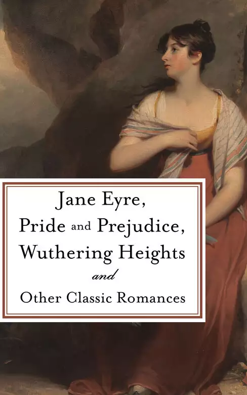 Pride and Prejudice, Jane Eyre, Wuthering Heights and Other Classic Romances