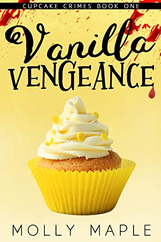 Vanilla Vengeance: A Small Town Cupcake Cozy Mystery