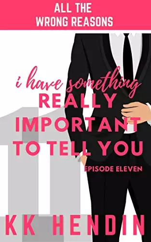 I Have Something Really Important To Tell You: All The Wrong Reasons Episode Eleven
