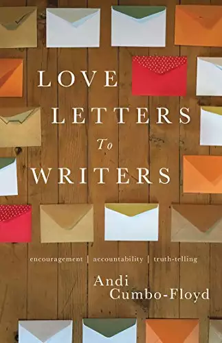 Love Letters To Writers: Encouragement, Accountability, and Truth-Telling - Volume I