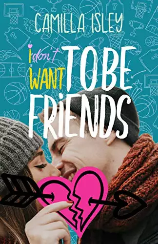 I Don't Want To Be Friends: A New Adult College Romance