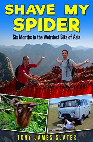 Shave My Spider! Six Months Around the Weirdest Bits of Asia: A Comedy Memoir