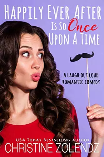 Happily Ever After Is So Once Upon A Time: A Laugh Out Loud Romantic Comedy