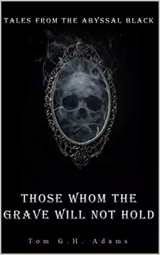Those whom the grave will not hold: Tale I from the Abyssal Black