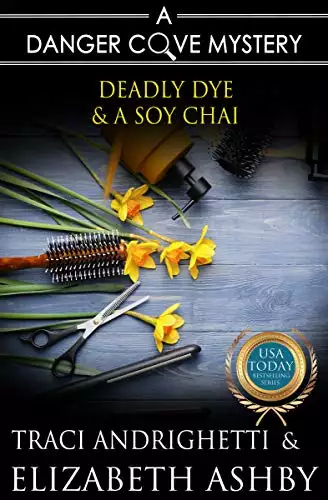 Deadly Dye & a Soy Chai: a Danger Cove Hair Salon Mystery