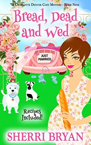 Bread, Dead and Wed: A Charlotte Denver Cozy Mystery - Book Nine