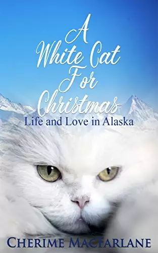 A White Cat For Christmas: Life and Love in Alaska