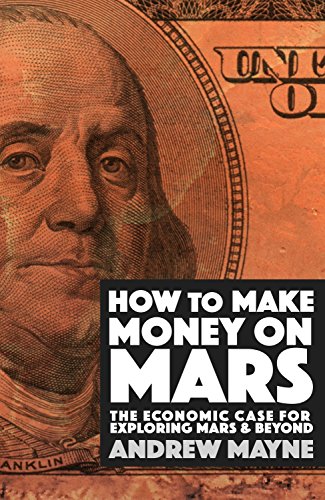 How to Make Money on Mars: The Economic Case for Exploring Mars and Beyond