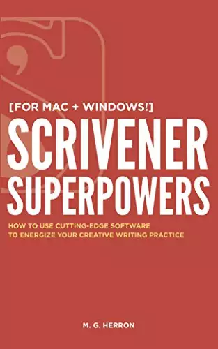 Scrivener Superpowers: How to Use Cutting-Edge Software to Energize Your Creative Writing Practice