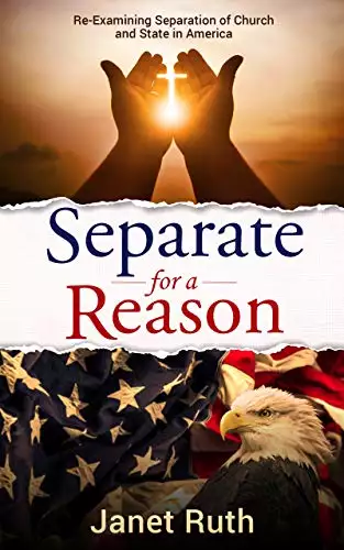 Separate for a Reason: Re-Examining Separation of Church and State in America