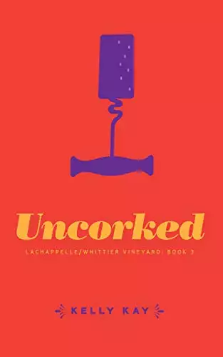 Uncorked: LaChappelle / Whittier Vineyards: Book 3