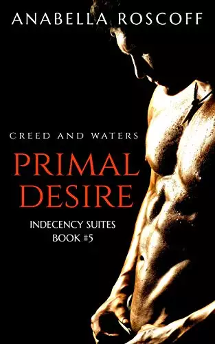 Primal Desire Creed and Waters: Indecency Suites Novella #5