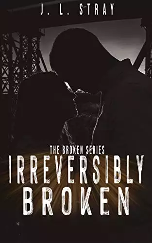 Irreversibly Broken: The Broken Series Book 1