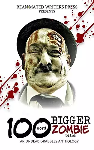 100 Word BIGGER Zombie Bites: An Undead Drabbles Anthology