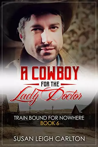 A Cowboy For The Lady Doctor: A Train Bound for Nowhere: Book 6