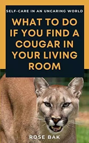 What to Do If You Find a Cougar in Your Living Room: Self-Care in an Uncaring World