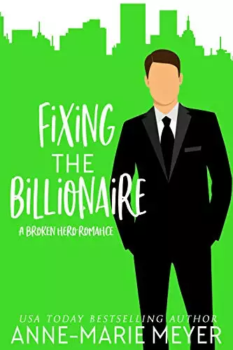 Fixing the Billionaire: A Broken Hero Romance