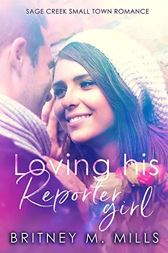 Loving His Reporter Girl: A Sage Creek Small Town Novel