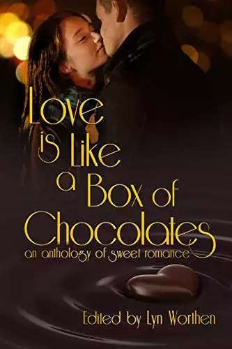 Love is Like a Box of Chocolates: an anthology of Sweet Romance