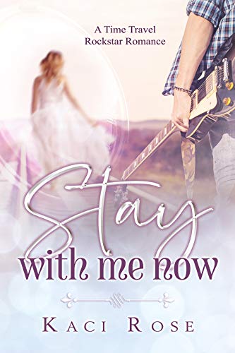 Stay With Me Now: A Time Travel, Rock Star Romance