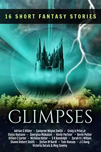 Glimpses: an Anthology of 16 Short Fantasy Stories: An exclusive collection of fantasy fiction