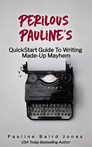 Perilous Pauline's QuickStart Guide to Writing Made-up Mayhem