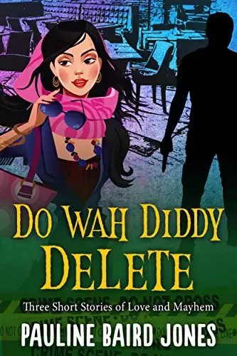 Do Wah Diddy Delete: Three Short Stories of Love and Mayhem