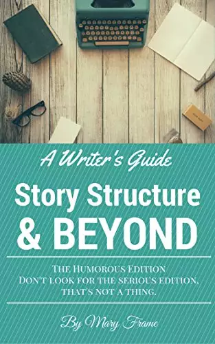 A Writer's Guide Story Structure & Beyond: The Humorous Edition