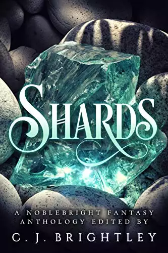 Shards: A Noblebright Fantasy Anthology