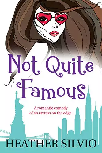 Not Quite Famous: A romantic comedy of an actress on the edge.