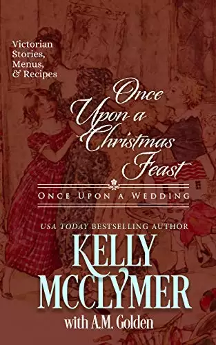Once Upon a Christmas Feast: Stories, Menus, and Recipes for a Victorian Christmas Feast