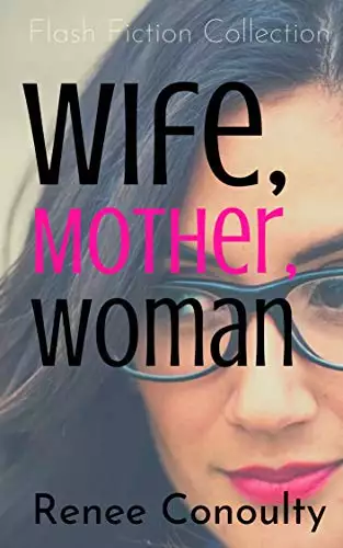 Wife, Mother, Woman: A Flash Fiction Collection