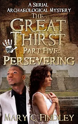The Great Thirst Part Five: Persevering: A Serial Archaeological Mystery