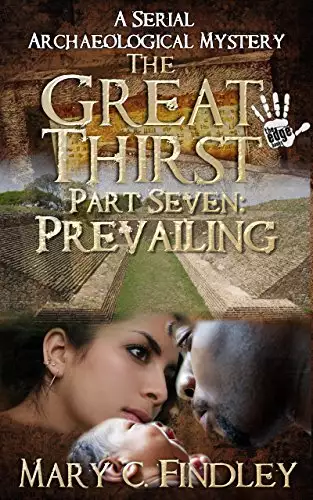The Great Thirst Part Seven: Prevailing: A Serial Archaeological Mystery