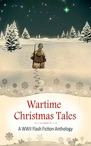 Wartime Christmas Tales: A WWII Flash Fiction Anthology