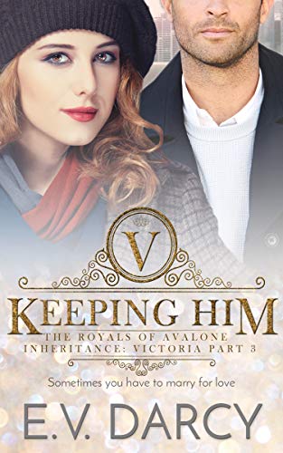 Keeping Him: The Royals of Avalone - Inheritance: Victoria Part 3