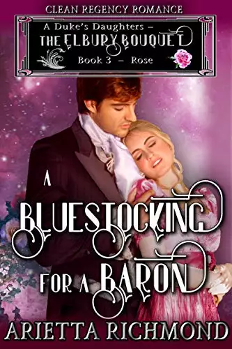 A Bluestocking for a Baron : Book 3: Rose: Clean Regency Romance