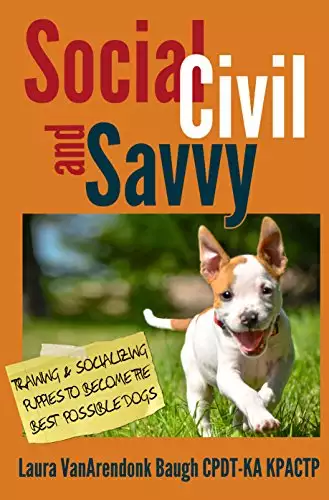 Social, Civil, and Savvy: Training & Socializing Puppies to Become the Best Possible Dogs
