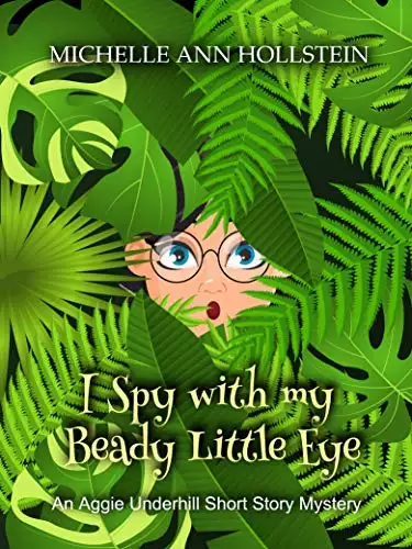 I Spy with my Beady Little Eye, An Aggie Underhill Short Story Mystery