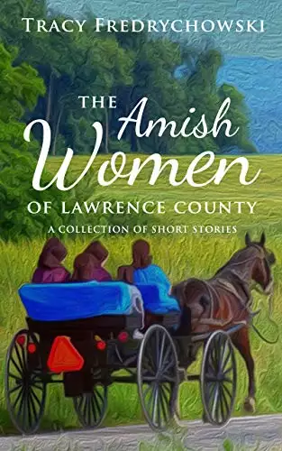 The Amish Women of Lawrence County: A Collection of Amish Short Stories