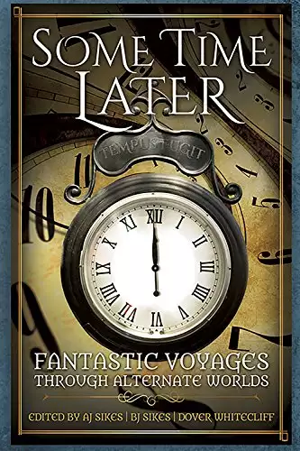 Some Time Later: Fantastic Voyages Through Alternate Worlds