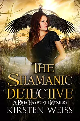 The Shamanic Detective: A Riga Hayworth Mystery