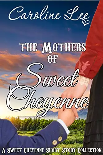 The Mothers of Sweet Cheyenne: A Sweet Cheyenne Short Story Collection